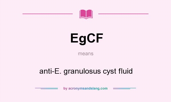 What does EgCF mean? It stands for anti-E. granulosus cyst fluid