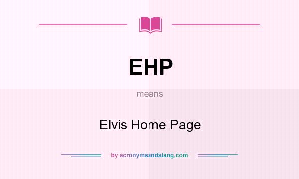 What does EHP mean? It stands for Elvis Home Page