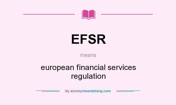 What does EFSR mean? It stands for european financial services regulation
