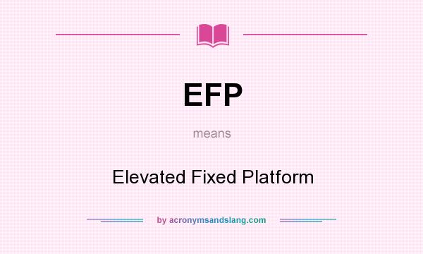 What does EFP mean? It stands for Elevated Fixed Platform