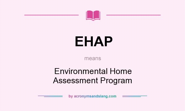 What does EHAP mean? It stands for Environmental Home Assessment Program