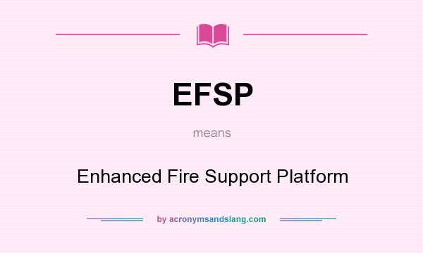 What does EFSP mean? It stands for Enhanced Fire Support Platform