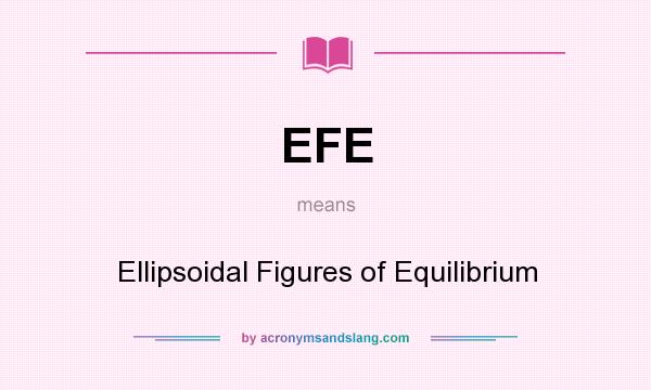 What does EFE mean? It stands for Ellipsoidal Figures of Equilibrium