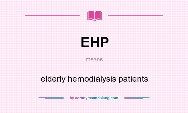 What does EHP mean? It stands for elderly hemodialysis patients