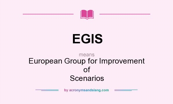 What does EGIS mean? It stands for European Group for Improvement of Scenarios