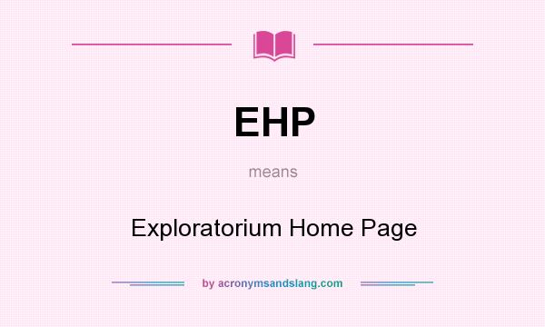What does EHP mean? It stands for Exploratorium Home Page