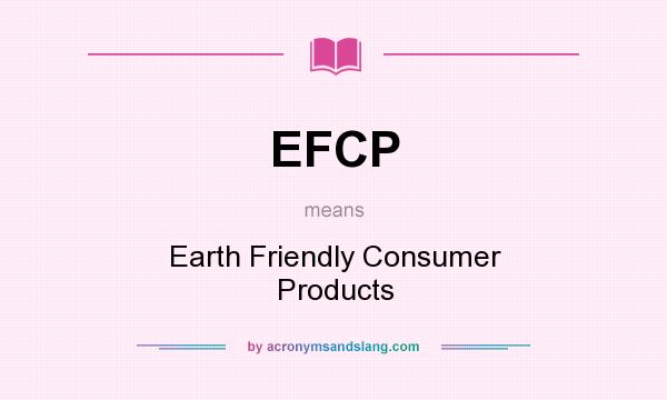 What does EFCP mean? It stands for Earth Friendly Consumer Products