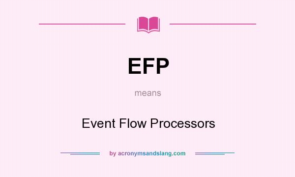What does EFP mean? It stands for Event Flow Processors