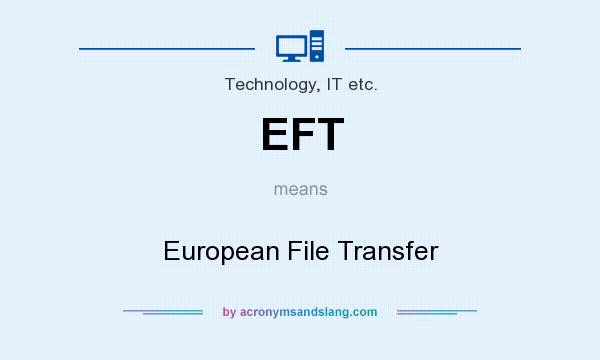 What does EFT mean? It stands for European File Transfer