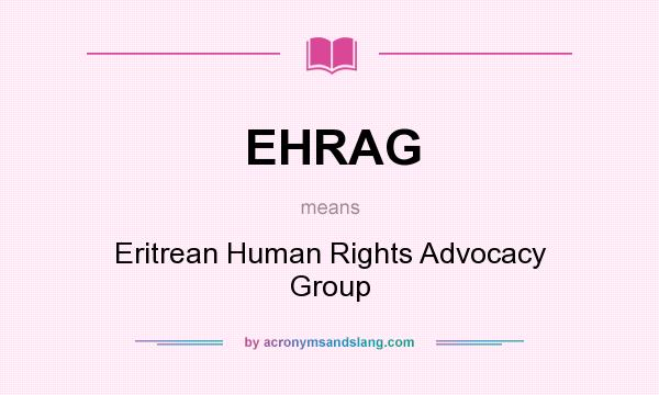 What does EHRAG mean? It stands for Eritrean Human Rights Advocacy Group
