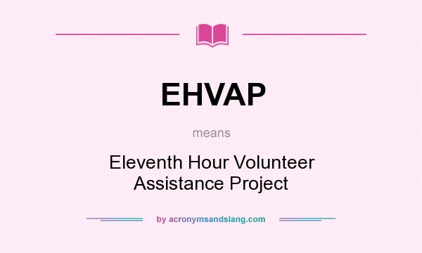 What does EHVAP mean? It stands for Eleventh Hour Volunteer Assistance Project