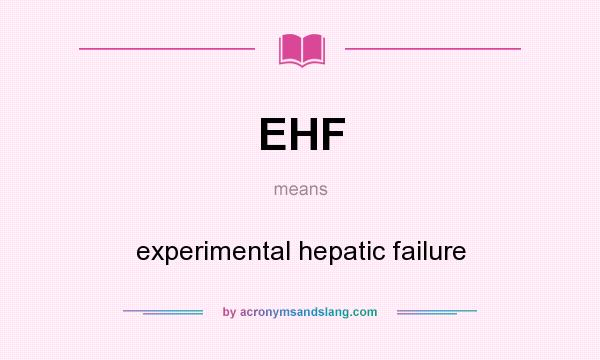 What does EHF mean? It stands for experimental hepatic failure