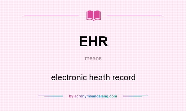 What does EHR mean? It stands for electronic heath record
