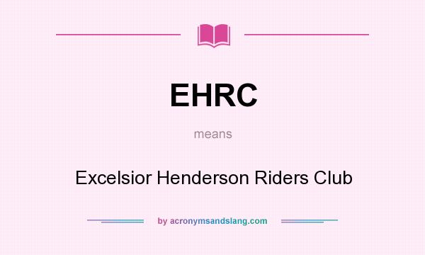 What does EHRC mean? It stands for Excelsior Henderson Riders Club