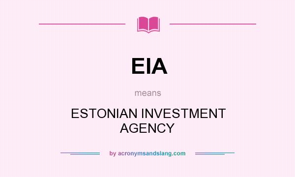 What does EIA mean? It stands for ESTONIAN INVESTMENT AGENCY