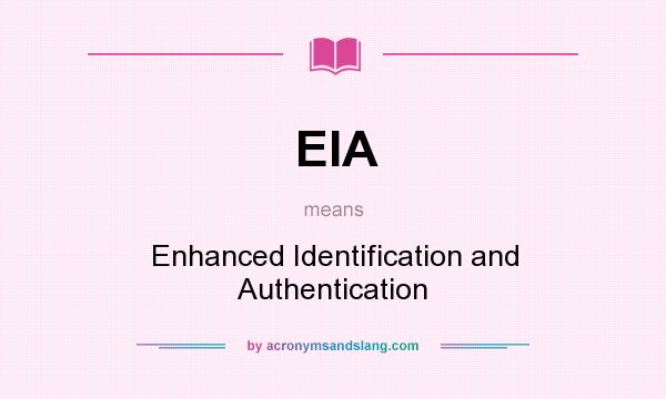 What does EIA mean? It stands for Enhanced Identification and Authentication