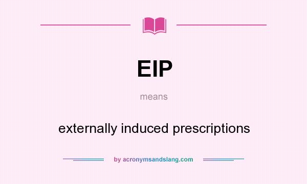 What does EIP mean? It stands for externally induced prescriptions