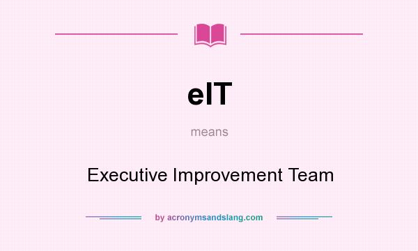What does eIT mean? It stands for Executive Improvement Team