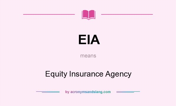What does EIA mean? It stands for Equity Insurance Agency