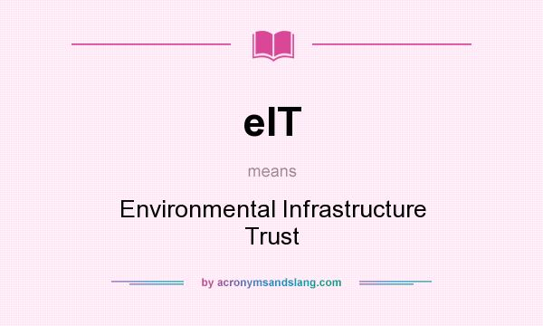 What does eIT mean? It stands for Environmental Infrastructure Trust