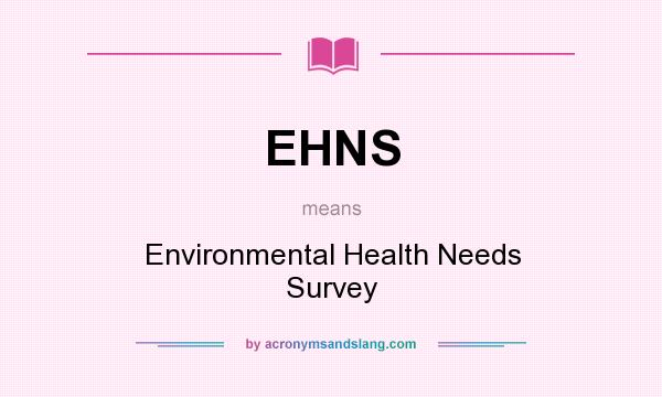 What does EHNS mean? It stands for Environmental Health Needs Survey