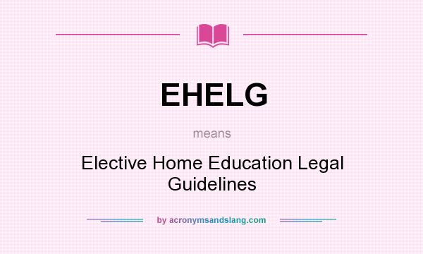 What does EHELG mean? It stands for Elective Home Education Legal Guidelines
