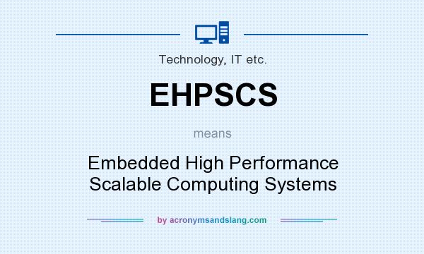 What does EHPSCS mean? It stands for Embedded High Performance Scalable Computing Systems