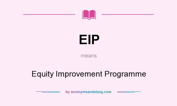 What does EIP mean? It stands for Equity Improvement Programme