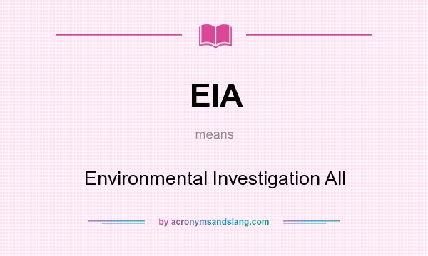What does EIA mean? It stands for Environmental Investigation All