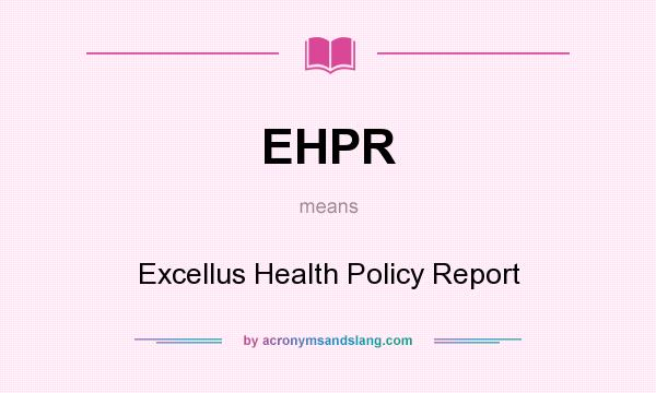 What does EHPR mean? It stands for Excellus Health Policy Report