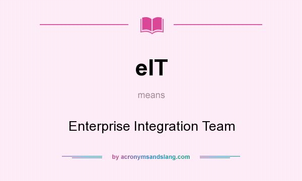 What does eIT mean? It stands for Enterprise Integration Team