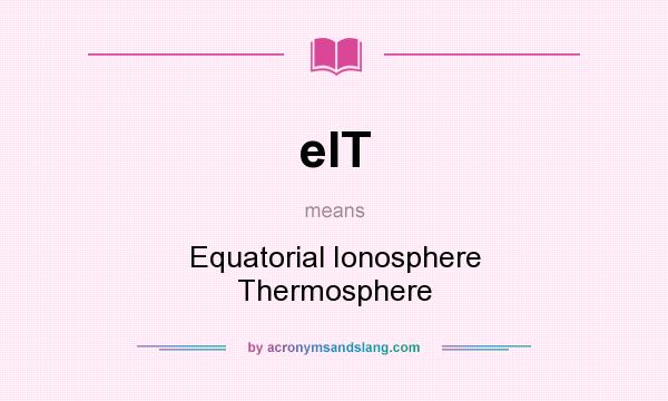 What does eIT mean? It stands for Equatorial Ionosphere Thermosphere
