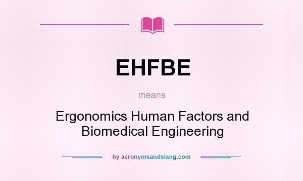 What does EHFBE mean? It stands for Ergonomics Human Factors and Biomedical Engineering