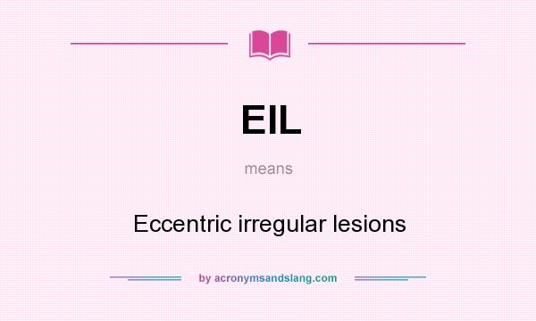 What does EIL mean? It stands for Eccentric irregular lesions