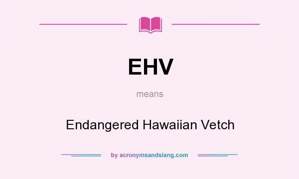What does EHV mean? It stands for Endangered Hawaiian Vetch