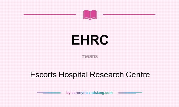 What does EHRC mean? It stands for Escorts Hospital Research Centre