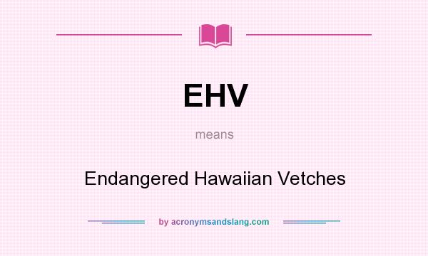 What does EHV mean? It stands for Endangered Hawaiian Vetches