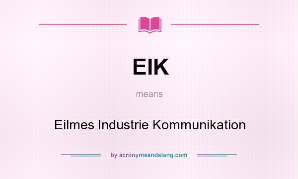 What does EIK mean? It stands for Eilmes Industrie Kommunikation