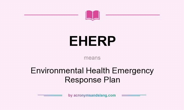 What does EHERP mean? It stands for Environmental Health Emergency Response Plan