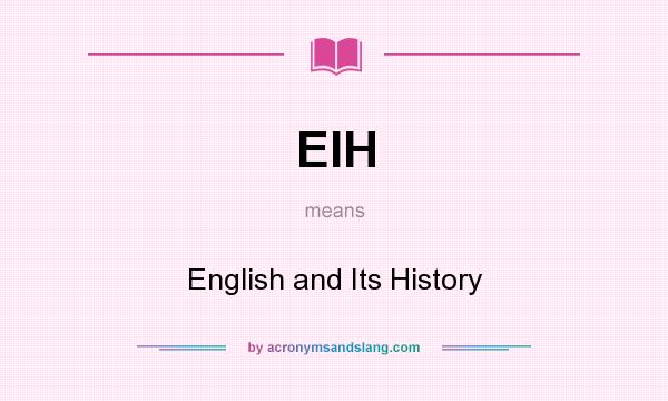 What does EIH mean? It stands for English and Its History