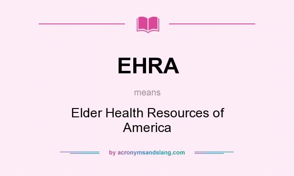 What does EHRA mean? It stands for Elder Health Resources of America