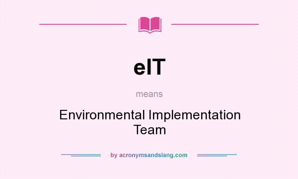 What does eIT mean? It stands for Environmental Implementation Team