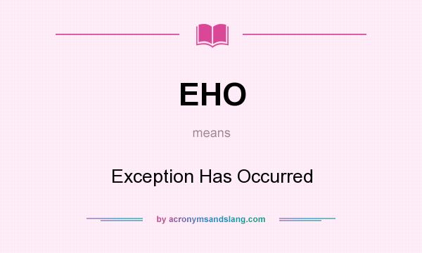What does EHO mean? It stands for Exception Has Occurred