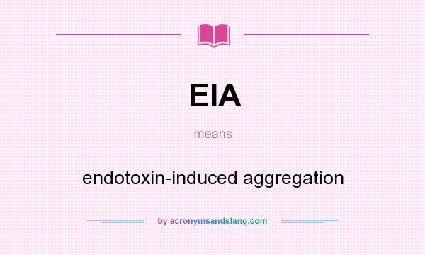 What does EIA mean? It stands for endotoxin-induced aggregation