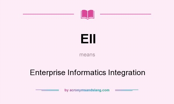 What does EII mean? It stands for Enterprise Informatics Integration
