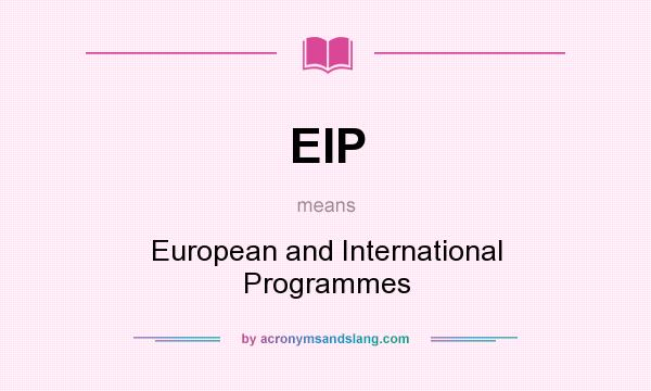 What does EIP mean? It stands for European and International Programmes