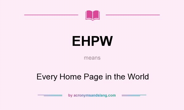 What does EHPW mean? It stands for Every Home Page in the World