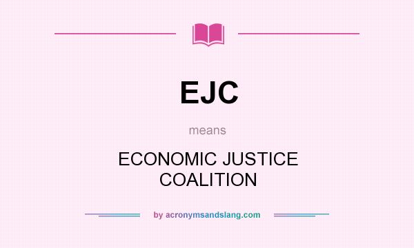 What does EJC mean? It stands for ECONOMIC JUSTICE COALITION