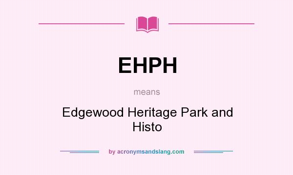 What does EHPH mean? It stands for Edgewood Heritage Park and Histo