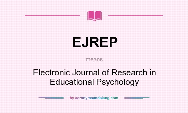 What does EJREP mean? It stands for Electronic Journal of Research in Educational Psychology